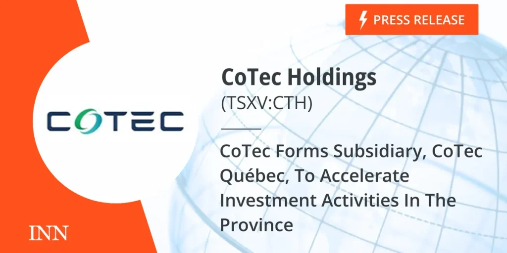 CoTec Forms Subsidiary, CoTec Québec, To Accelerate Investment Activities In The Province