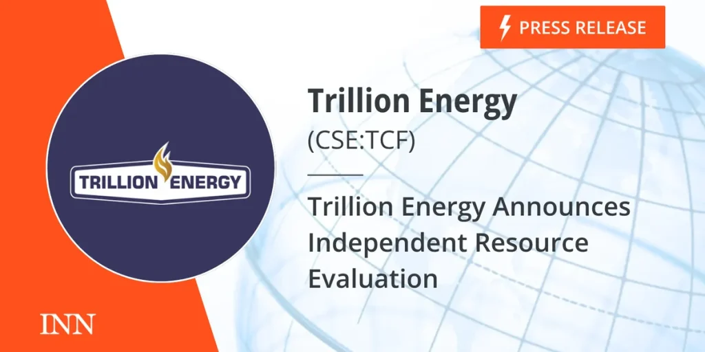 Trillion Energy Announces Independent Resource Evaluation